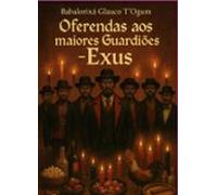 Oferendas Aos Maiores Guardiões - Exus (ebook)