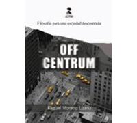 Off Centrum. Filosofía Para Una Sociedad Descentrada