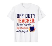 Off Duty Teacher Do Not Ask Me Any Questions Until August Camiseta