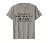 Off Duty Teacher Do Not Ask Me Any Questions Until August Camiseta