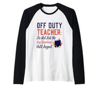 Off Duty Teacher Do Not Ask Me Any Questions Until August Camiseta Manga Raglan