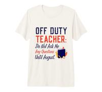 Off Duty Teacher Do Not Ask Me Any Questions Until August Camiseta Premium