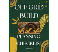 Off Grid Build Planning Checklist: A Complete Guide to Planning Your Off Grid and Small Footprint Home Build