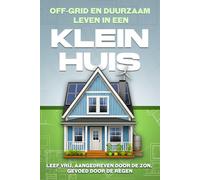 Off-grid en duurzaam leven in een Klein huis: Leef vrij, aangedreven door de zon, gevoed door de regen