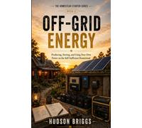 Off-Grid Energy: Producing, Storing, and Using Your Own Power on the Self-Sufficient Homestead (The Homestead Starter Series)