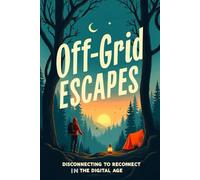 Off-Grid Escapes: Disconnecting to Reconnect in the Digital Age