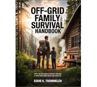 OFF-GRID FAMILY SURVIVAL HANDBOOK: Simple, No-Gear Hacks to Protect Your Kids & Thrive When Power, Water, and Stores Fail