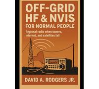 Off-Grid HF & NVIS for Normal People: Regional Radio When Towers, Internet, and Satellites Fail (Off-Grid Radio Series)
