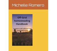 Off-Grid Homesteading Handbook:: A Guide to Self-Sufficient and Sustainable Living
