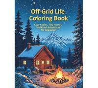 Off-Grid Life Coloring Book: Cozy Cabins, Tiny Homes, and Rural Adventures for Relaxation