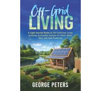 Off-Grid Living: A Light-hearted Look Guide to Self-Sufficient Living, Including Sustainable Systems for Power, Water, Heat, and Food Production
