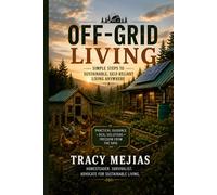 Off-Grid Living: A Practical Guide to Self-Reliance, Homesteading and Sustainable Living