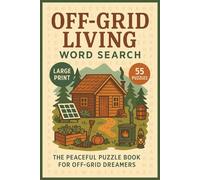 Off-Grid Living Word Search: A Calming Puzzle Journey Inspired By Self-Sufficiency, Minimalism, Nature, And The Joy Of Living Off The Grid