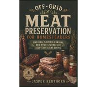 Off-Grid Meat Preservation for Homesteaders: Smoking, Salting, Canning, and Food Storage for Self-Sufficient Living