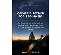 Off-Grid Power for Beginners: The Complete System to Size, Install, and Run Solar, Battery, and Generator Power for a Cabin, Workshop, or Homestead That Stays Put: 2 (Home & Property Guides)
