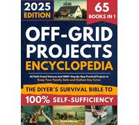 Off-Grid Projects Encyclopedia • The DIYer’s Survival Bible To 100% Self-Sufficiency: 65 Field-Tested Volumes And 1000+ Step-By-Step Practical Projects to Keep Your Family Safe and Outlast Any Crisis