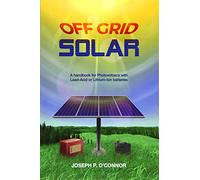 Off Grid Solar: A handbook for Photovoltaics with Lead-Acid or Lithium-Ion batteries