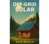 Off-Grid Solar: A Step-by-Step Guide to Powering Your Cabin