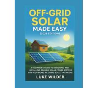 Off-Grid Solar Made Easy (2026 Edition): A Beginner’s Guide to Designing and Installing Reliable Solar Power Systems for Your Home, RV, Cabin, Boat, or Tiny House
