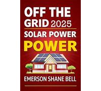 Off Grid Solar Power for Beginners: A DIY Beginner's Guide to Off-Grid Solar Systems for Sustainable Home Power and Energy Independence