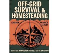 Off-Grid Survival & Homesteading Logbook: The Comprehensive Daily Tracker for Self-Sufficient Living, Resource Management, and Emergency Preparedness