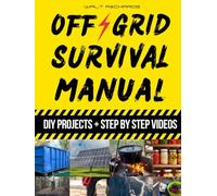 Off Grid Survival Manual: How to Survive Off the Grid with No Grid Survival Projects for Energy, Water, Food Independence, and Self-Sufficient Backyard Preparedness