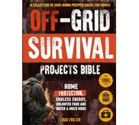 Off-Grid Survival Projects Bible: A Collection of Grid-Down Prepper Hacks for Family and Home Protection, Endless Energy, Unlimited Food and Water & Much More