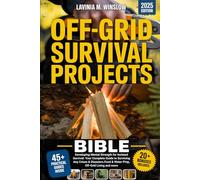 Off-Grid Survival Projects Bible: Developing Mental Strength for Isolated Survival: Your Complete Guide to Surviving Any Crises & Disasters.Food & Water Prep, Off-Grid Living and more