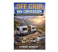 Off Grid Van Conversion: DIY van conversion guide and van life conversion for beginners with budget van conversion ideas and DIY van electrical system ... and Essential Skills for Everyday Makers)