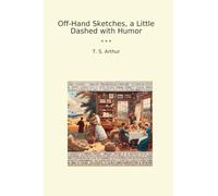 Off-Hand Sketches, a Little Dashed with Humor (Classic Books)