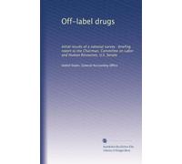 Off-label drugs: Initial results of a national survey : briefing report to the Chairman, Committee on Labor and Human Resources, U.S. Senate