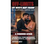 Off-Limits: My Wife’s Best Friend: She Was Off-Limits, Until She Wasn’t | An Erotic Affair | An Emotional Forbidden Romance of Desire, Betrayal, and Temptation