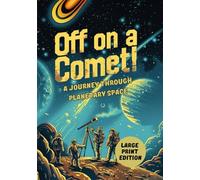 OFF ON A COMET! A JOURNEY THROUGH PLANETARY SPACE (LARGE PRINT EDITION): A thrilling space voyage, cosmic survival, and a science fiction adventure across the solar system