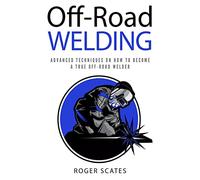 Off-Road Welding: Advanced Techniques on How to Become a True Off-Road Welder