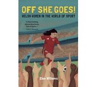 Off She Goes! Welsh Women in the World of Sport: Welsh Women in the World of Sport