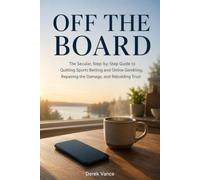 Off the Board: The Secular, Step-by-Step Guide to Quitting Sports Betting and Online Gambling, Repairing the Damage, and Rebuilding Trust