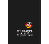 Off the Books: The Contractor’s Logbook for Hours, Materials, Payments, Jobsite Chaos & Hard Lessons