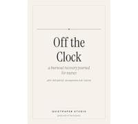 Off the Clock: A Burnout Recovery Journal for Nurses: After-Shift Debriefs, Decompression Tools and Real Rest for Exhausted Healthcare Workers