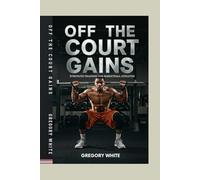 OFF THE COURT GAINS: Strength Training For Basketball Athletes: 4 (Everything hoops)