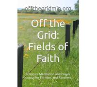 Off the Grid: Fields of Faith: Scripture Meditation and Prayer Journal for Farmers and Ranchers
