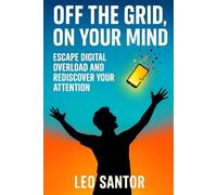 Off the Grid, On your Mind: Escape digital overload and rediscover your attention
