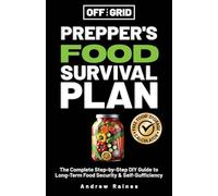 Off The Grid Prepper’s Food Survival Plan: The Complete Step-by-Step DIY Guide to Long-Term Food Security & Self-Sufficiency