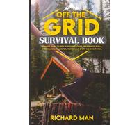 Off the Grid Survival Book: Ultimate Guide to Self-Sufficient Living, Wilderness Skills, Survival Skills, Shelter, Water, Heat & Off the Grid Power