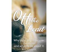 Off the Lead: Why Your Dog Is Happier Than You and What to Do About It