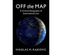 Off the Map: A Critical Geography of International Law (LSE International Studies)