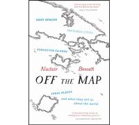 Off the Map: Lost Spaces, Invisible Cities, Forgotten Islands, Feral Places and What They Tell Us About the World