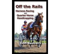 Off the Rails: Harness Racing and Quarter Horse Handicapping (Horse Racing and Handicapping)