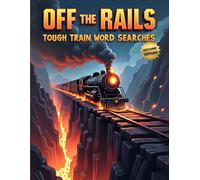 Off the Rails: Tough Train Word Searches (Second Edition): 50 Brain-Boosting Puzzles for True Rail Enthusiasts plus 10 Bonus Coloring Pages!