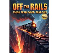 Off the Rails: Tough Train Word Searches (Second Edition): 50 Brain-Boosting Puzzles for True Rail Enthusiasts plus 10 Bonus Coloring Pages!