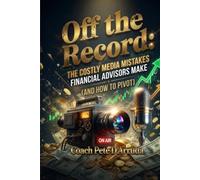 OFF THE RECORD: The Costly Media mistakes Financial Advisors Make (And How To Pivot)